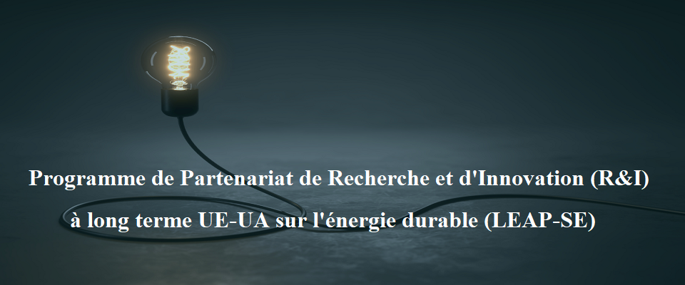 Programme de Partenariat de Recherche et d’Innovation (R&I) à long terme UE-UA sur l’énergie durable (LEAP-SE) Programme de Partenariat de Recherche et d’Innovation (R&I) à long terme UE-UA sur l’énergie durable (LEAP-SE)