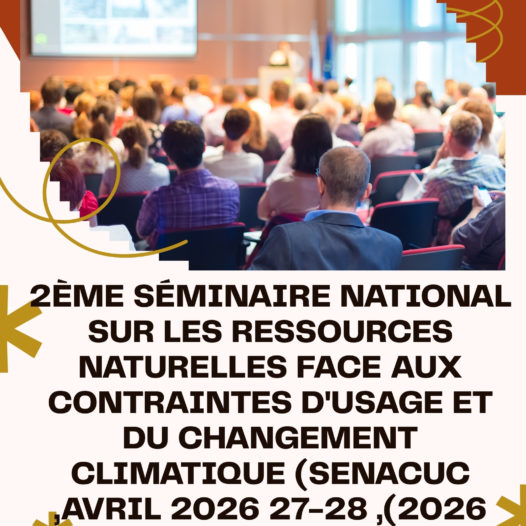 2ème Séminaire National sur les Ressources Naturelles face aux Contraintes d&rsquo;Usage et du Changement Climatique (SENACUC 2026), 27-28 Avril 2026, Mila, Présidente du Séminaire: Dr.KHERIEF NACEREDDINE Saliha