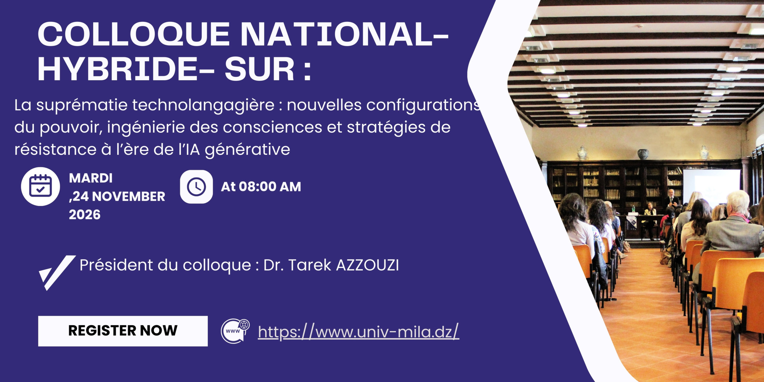 olloque National-hybride- Sur :  « La suprématie technolangagière : nouvelles configurations du pouvoir, ingénierie des consciences et stratégies de résistance à l’ère de l’IA générative »  Le 24 novembre 2026  Président du colloque : Dr. Tarek AZZOUZI