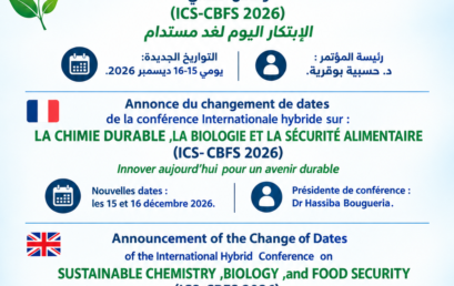 إعلان عن تغيير تاريخ تنظيم المؤتمر الدولي الهجين حول الكمياء المستدامة والبيولوجيا و الأمن الغدائ. الإبتكار اليوم لغد مستدام ICS-CBFS 2026) يومي :15-16 ديسمبر2026 ، رئيسة المؤتمر : د. حسيبة بوقرية
