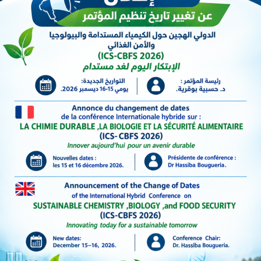 إعلان عن تغيير تاريخ تنظيم المؤتمر الدولي الهجين حول الكمياء المستدامة والبيولوجيا و الأمن الغدائ. الإبتكار اليوم لغد مستدام ICS-CBFS 2026) يومي :15-16 ديسمبر2026 ، رئيسة المؤتمر : د. حسيبة بوقرية